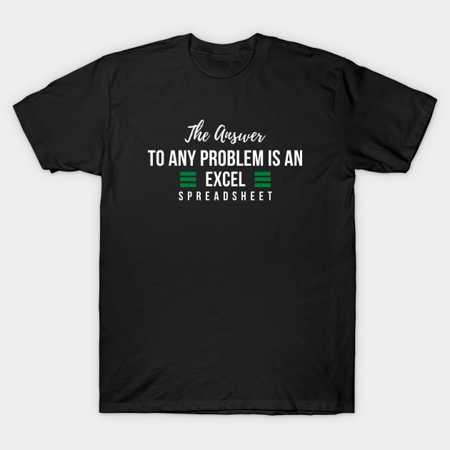 The Answer To Any Problem Is An Excel Spreadsheet T-Shirt by 29 hour design